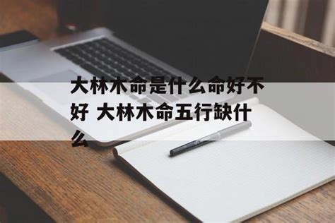 大林木命缺什么|大林木命是啥意思 大林木命是几等命